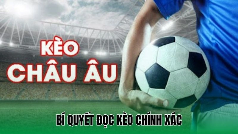 Kèo Châu Âu - Dễ Hiểu Cho Người Chơi Mới Từ A - Z 4 Bí quyết đọc kèo chính xác