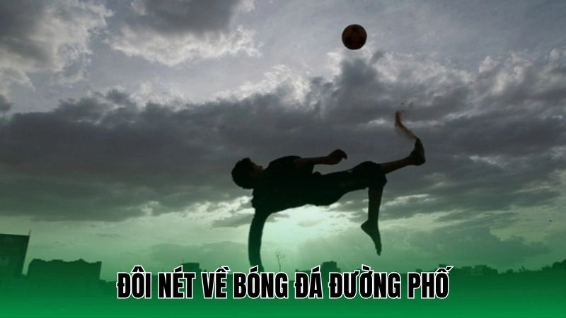 Hướng Dẫn Chơi Bóng Đá Đường Phố - Đỉnh Cao Trên Sân Nhỏ 2 Đôi nét về bóng đá đường phố