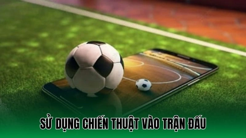 Huấn Luyện Chiến Thuật Bóng Đá Xây Dựng Đội Hình Mạnh 4 Sử dụng chiến thuật vào trận đấu