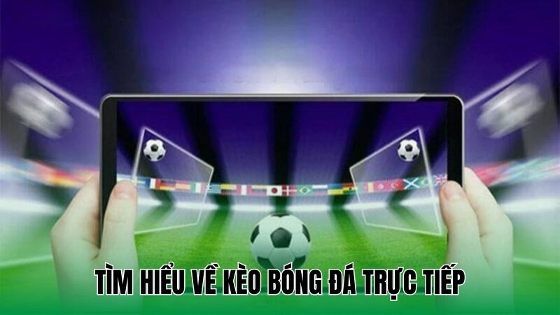 Hướng Dẫn Soi Kèo Bóng Đá Trực Tiếp Cho Tân Binh 2 Tìm hiểu về kèo bóng đá trực tiếp